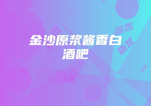 金沙原浆酱香白酒吧