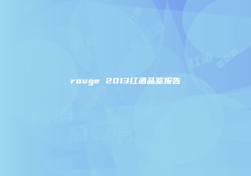 rouge 2013红酒品鉴报告