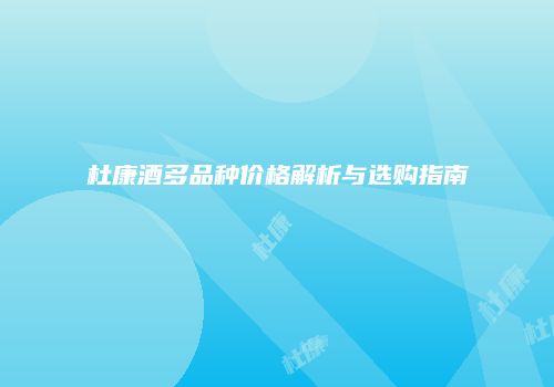 杜康酒多品种价格解析与选购指南