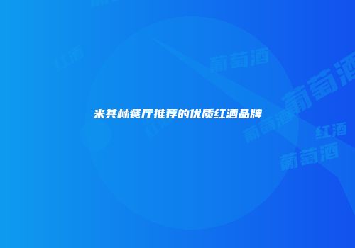 米其林餐厅推荐的优质红酒品牌
