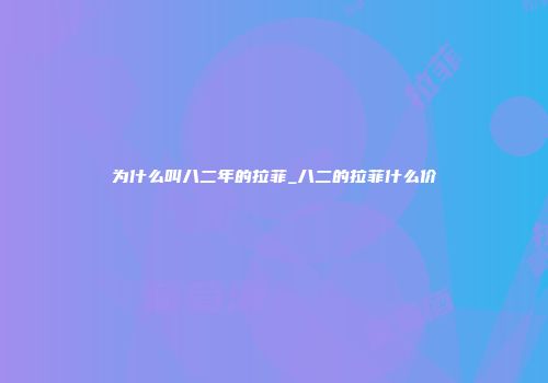 为什么叫八二年的拉菲_八二的拉菲什么价