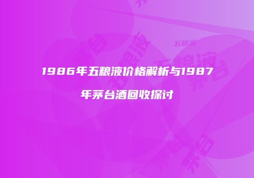 1986年五粮液价格解析与1987年茅台酒回收探讨