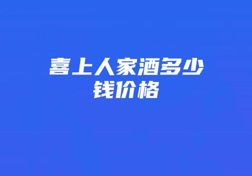 喜上人家酒多少钱价格