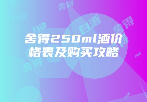 舍得250ml酒价格表及购买攻略