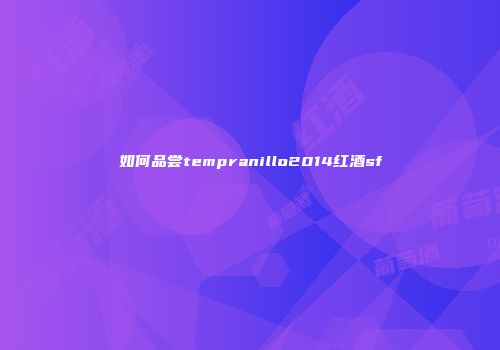 如何品尝tempranillo2014红酒sf