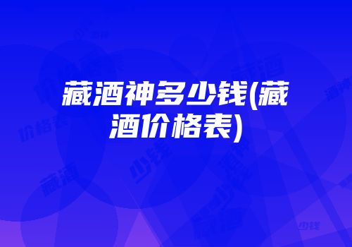 藏酒神多少钱(藏酒价格表)