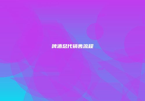 啤酒总代销售流程
