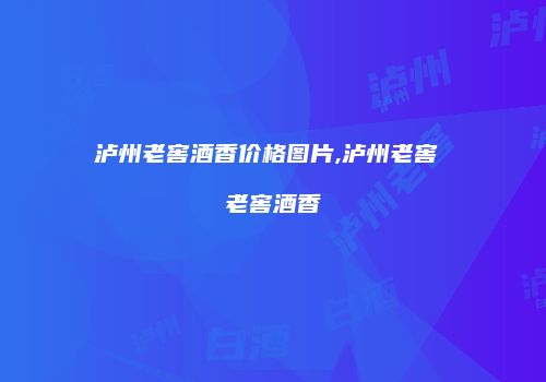 泸州老窖酒香价格图片,泸州老窖 老窖酒香