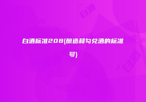 白酒标准208(酿造和勾兑酒的标准号)