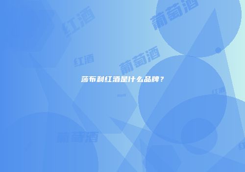 莎布利红酒是什么品牌？