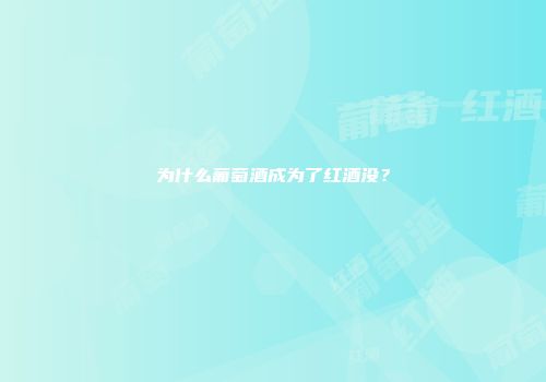 为什么葡萄酒成为了红酒没？