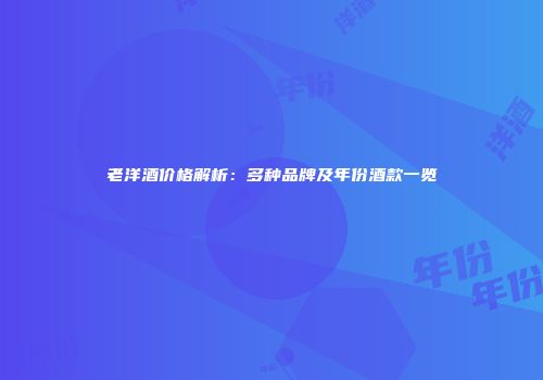 老洋酒价格解析：多种品牌及年份酒款一览