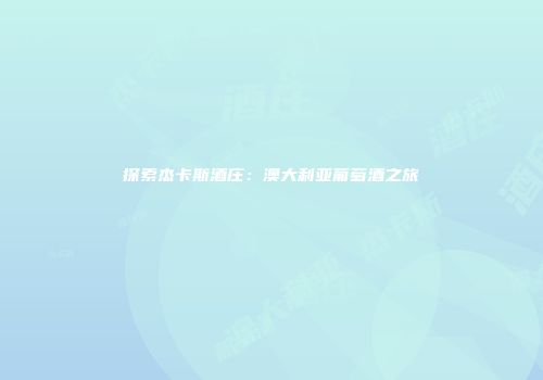 探索杰卡斯酒庄：澳大利亚葡萄酒之旅