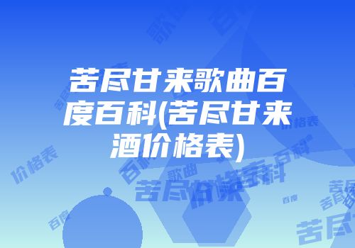 苦尽甘来歌曲百度百科(苦尽甘来酒价格表)
