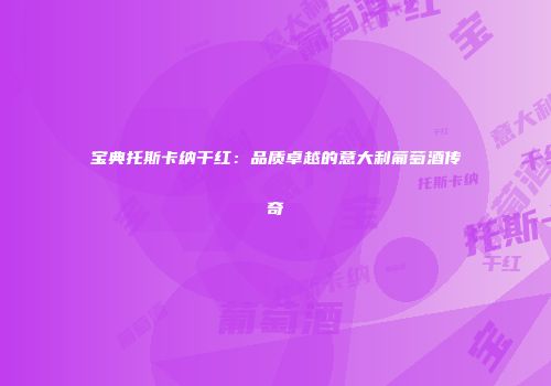 宝典托斯卡纳干红：品质卓越的意大利葡萄酒传奇
