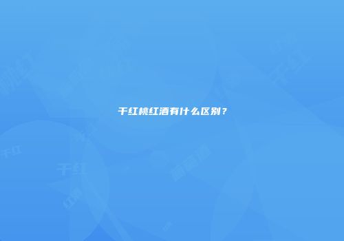 干红桃红酒有什么区别？