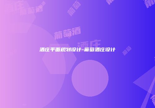 酒庄平面规划设计-葡萄酒庄设计