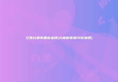 江西白酒有哪些品牌(大樟树贡酒10价格表)