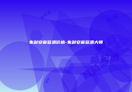 朱利安葡萄酒价格-朱利安葡萄酒大师