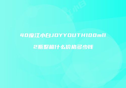 40度江小白JOYYOUTH100ml12瓶整箱什么价格多少钱