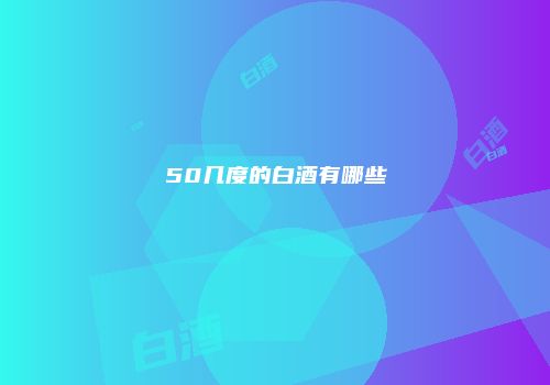50几度的白酒有哪些