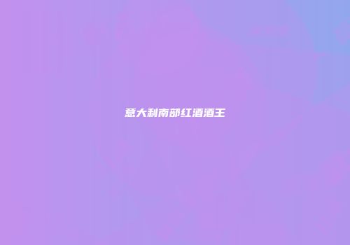 意大利南部红酒酒王