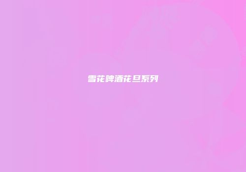 雪花啤酒花旦系列