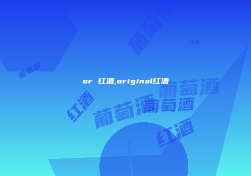 or 红酒,original红酒