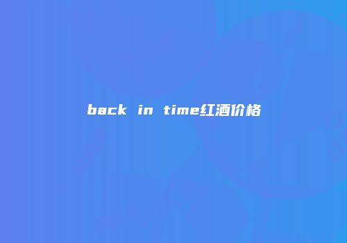 back in time红酒价格