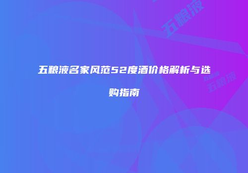 五粮液名家风范52度酒价格解析与选购指南