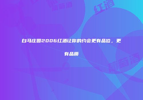 白马庄园2006红酒让你的约会更有品位，更有品质