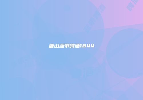 唐山蓝带啤酒1844