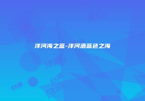 洋河海之蓝-洋河酒蓝色之海