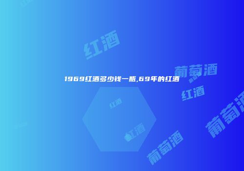 1969红酒多少钱一瓶,69年的红酒