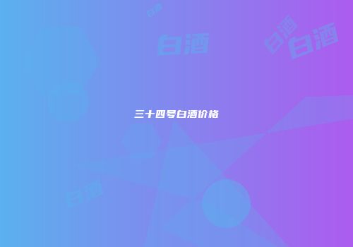 三十四号白酒价格