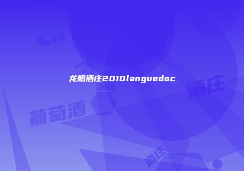 龙船酒庄2010languedoc