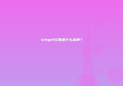 siegel红酒是什么品牌？