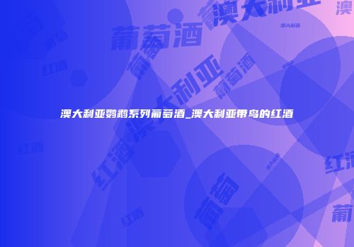 澳大利亚鹦鹉系列葡萄酒_澳大利亚带鸟的红酒