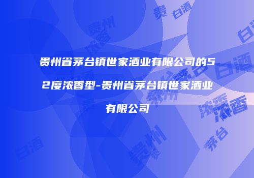 贵州省茅台镇世家酒业有限公司的52度浓香型-贵州省茅台镇世家酒业有限公司