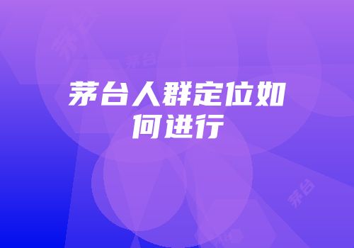 茅台人群定位如何进行