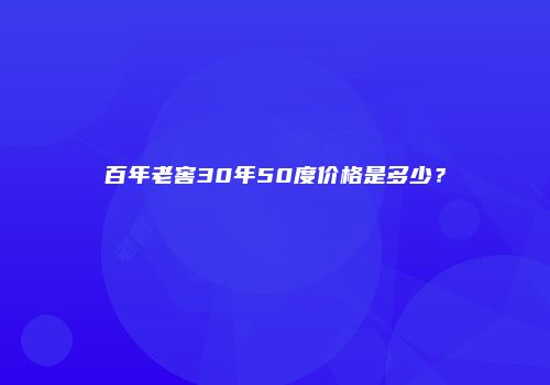 百年老窖30年50度价格是多少？