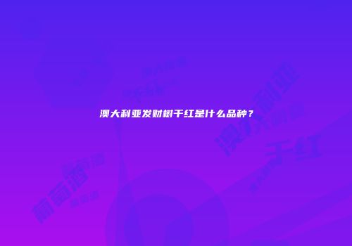 澳大利亚发财树干红是什么品种？