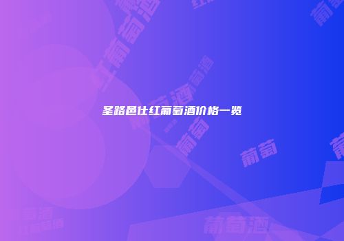 圣路邑仕红葡萄酒价格一览