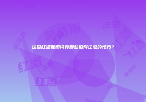 法国红酒促销词有哪些值得注意的地方？