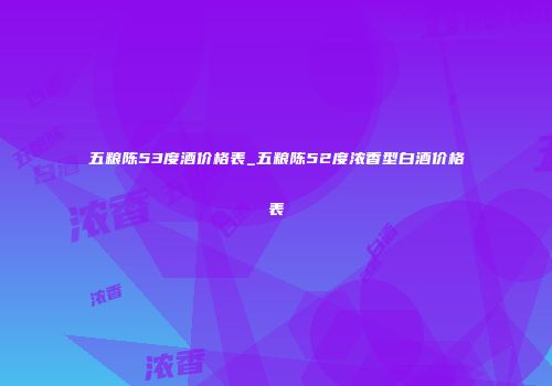 五粮陈53度酒价格表_五粮陈52度浓香型白酒价格表