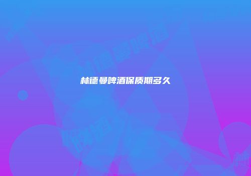 林德曼啤酒保质期多久