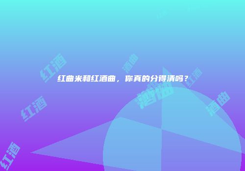红曲米和红酒曲，你真的分得清吗？