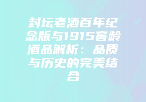 封坛老酒百年纪念版与1915窖龄酒品解析：品质与历史的完美结合