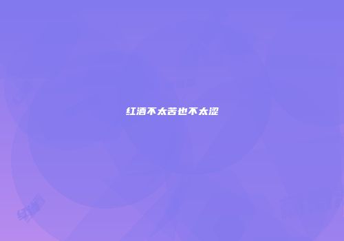 红酒不太苦也不太涩