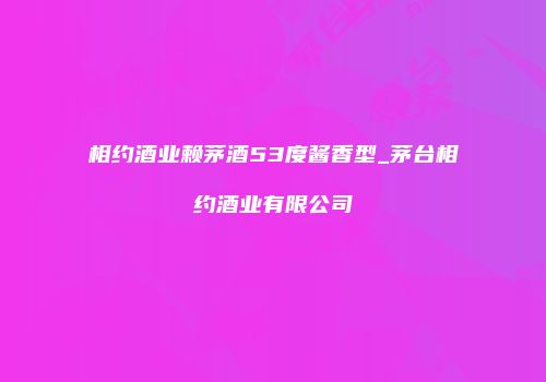 相约酒业赖茅酒53度酱香型_茅台相约酒业有限公司